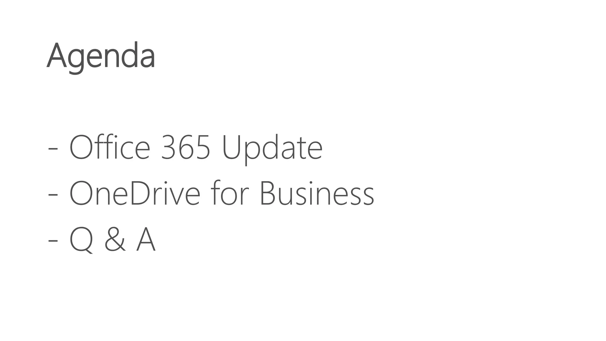 Agenda
- Office 365 Update
- OneDrive for Business
- Q & A
 