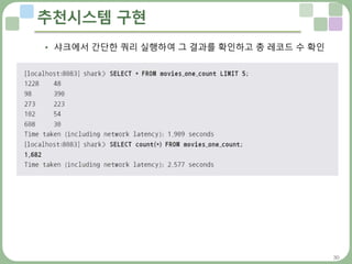 30
추천시스템 구현
• 샤크에서 간단한 쿼리 실행하여 그 결과를 확인하고 총 레코드 수 확인
 
