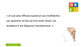 aOS Maurice & Réunion
24 et 26 Octobre 2017
« Je suis plus efficace quand je suis multitâches
car, quand je ne fais qu’une seule chose, j’ai
tendance à me disperser mentalement. »
 