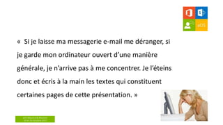 aOS Maurice & Réunion
24 et 26 Octobre 2017
« Si je laisse ma messagerie e-mail me déranger, si
je garde mon ordinateur ouvert d’une manière
générale, je n’arrive pas à me concentrer. Je l’éteins
donc et écris à la main les textes qui constituent
certaines pages de cette présentation. »
 