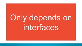 10
Only depends on
interfaces
 