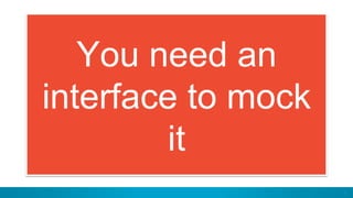 18
You need an
interface to mock
it
 