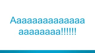 29
Aaaaaaaaaaaaaa
aaaaaaaa!!!!!!
 