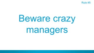 37
Beware crazy
managers
Rule #5
 