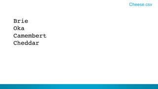 41
Brie 
Oka 
Camembert 
Cheddar
Cheese.csv
 