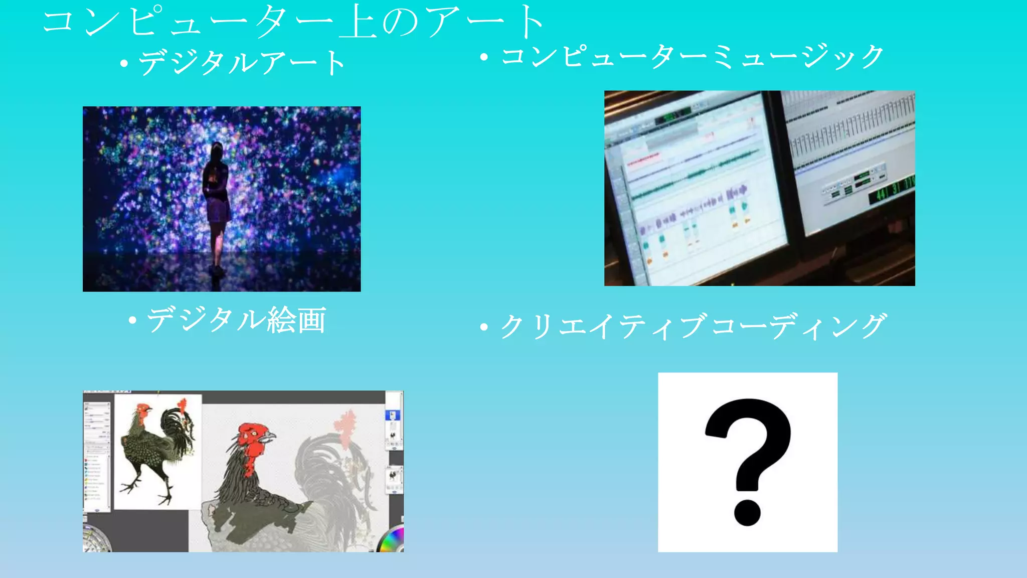 コンピューター上のアート
• デジタルアート • コンピューターミュージック
• デジタル絵画 • クリエイティブコーディング
 