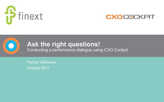 Ask the right questions!
Conducting a performance dialogue using CXO Cockpit
Patrick Tullemans
October 2017
 