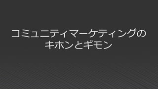 コミュニティマーケティングの
キホンとギモン
 