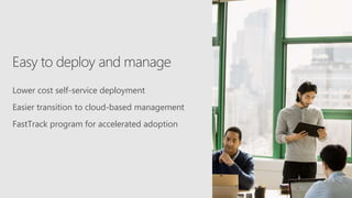 Lower cost self-service deployment
Easier transition to cloud-based management
FastTrack program for accelerated adoption
 
