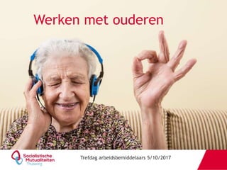 Werken met ouderen
Trefdag arbeidsbemiddelaars 5/10/2017
 