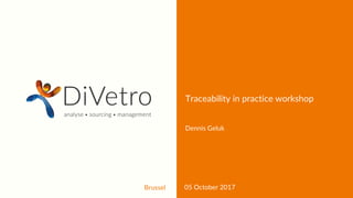 Brussel 05 October 2017
Traceability in practice workshop
Dennis Geluk
 