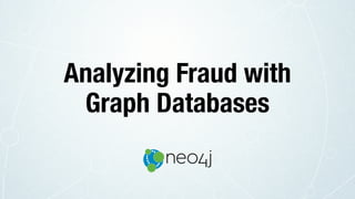 Analyzing Fraud with
Graph Databases
 