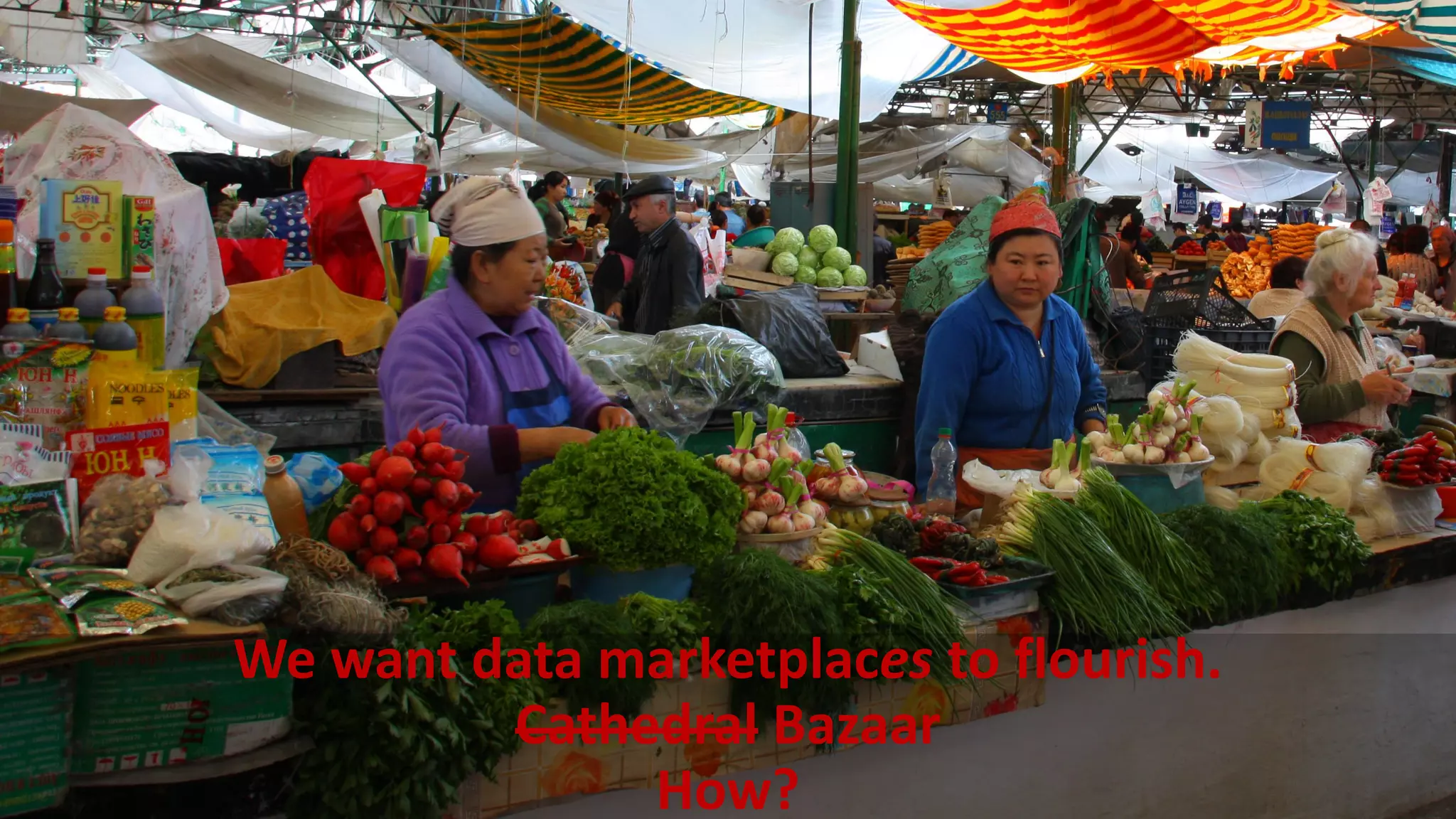 We want data marketplaces to flourish.
Cathedral Bazaar
How?
 