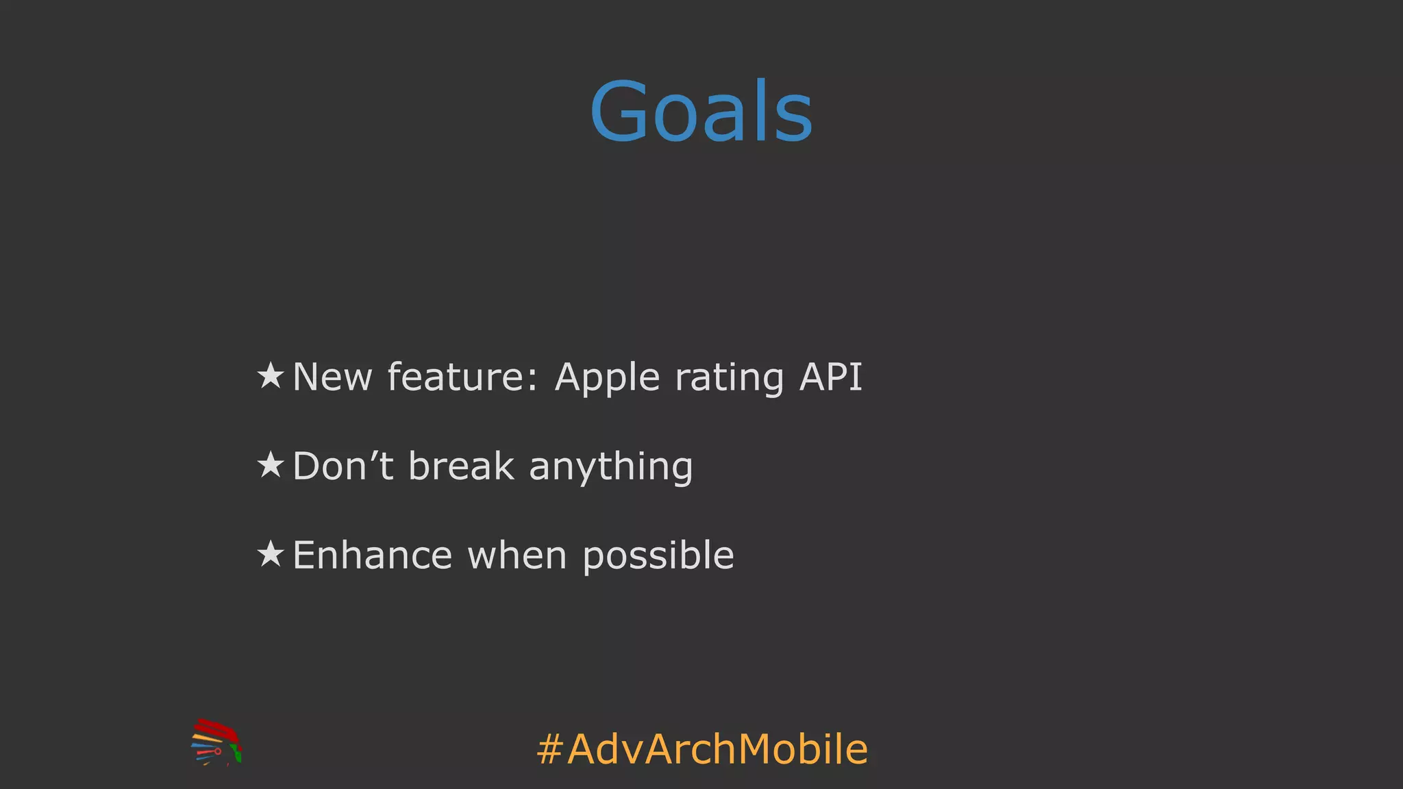 #AdvArchMobile
Goals
★ New feature: Apple rating API
★ Don’t break anything
★ Enhance when possible
 