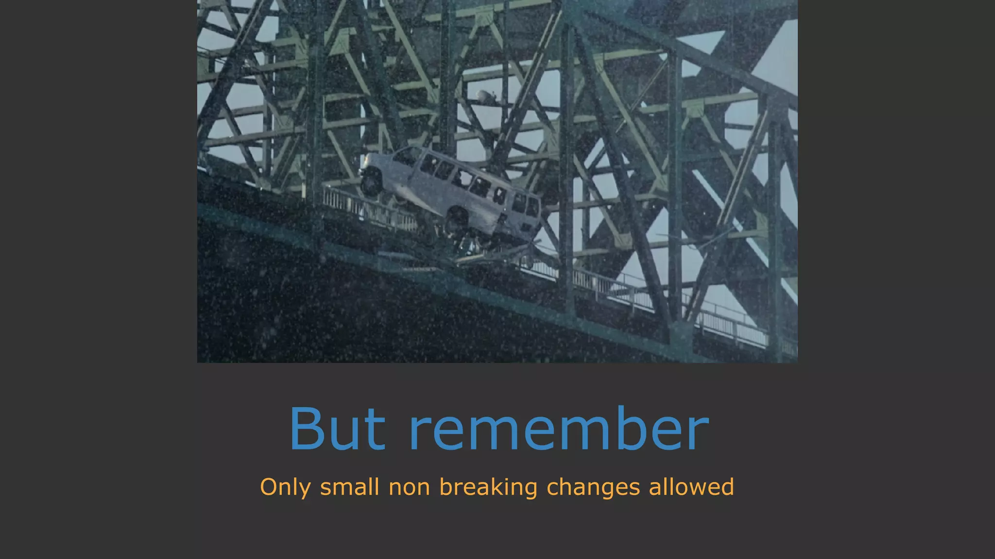 But remember
Only small non breaking changes allowed
 