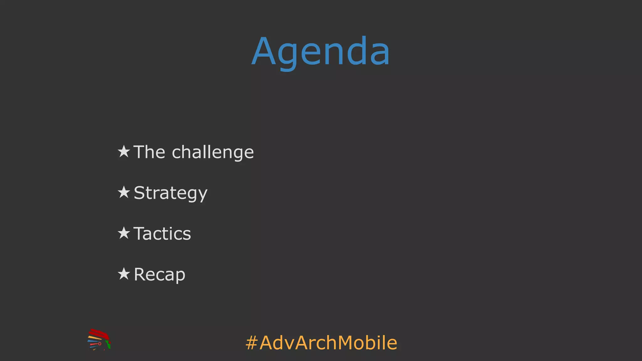 #AdvArchMobile
Agenda
★ The challenge
★ Strategy
★ Tactics
★ Recap
 