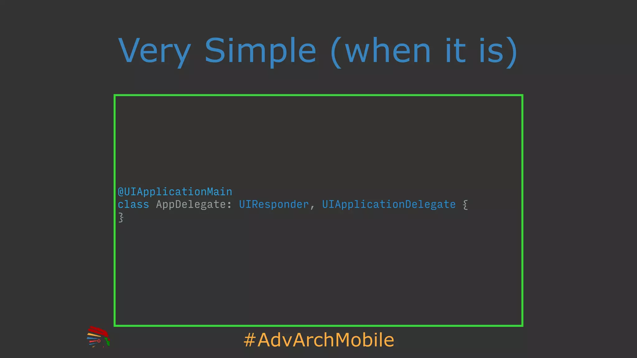 #AdvArchMobile
Very Simple (when it is)
@UIApplicationMain
class AppDelegate: UIResponder, UIApplicationDelegate {
}
 