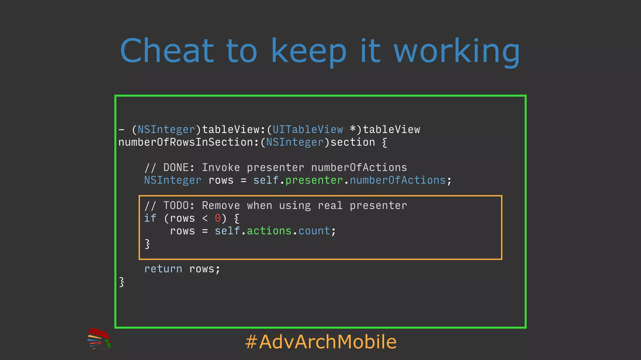 #AdvArchMobile
Cheat to keep it working
- (NSInteger)tableView:(UITableView *)tableView
numberOfRowsInSection:(NSInteger)section {
// DONE: Invoke presenter numberOfActions
NSInteger rows = self.presenter.numberOfActions;
// TODO: Remove when using real presenter
if (rows < 0) {
rows = self.actions.count;
}
return rows;
}
 