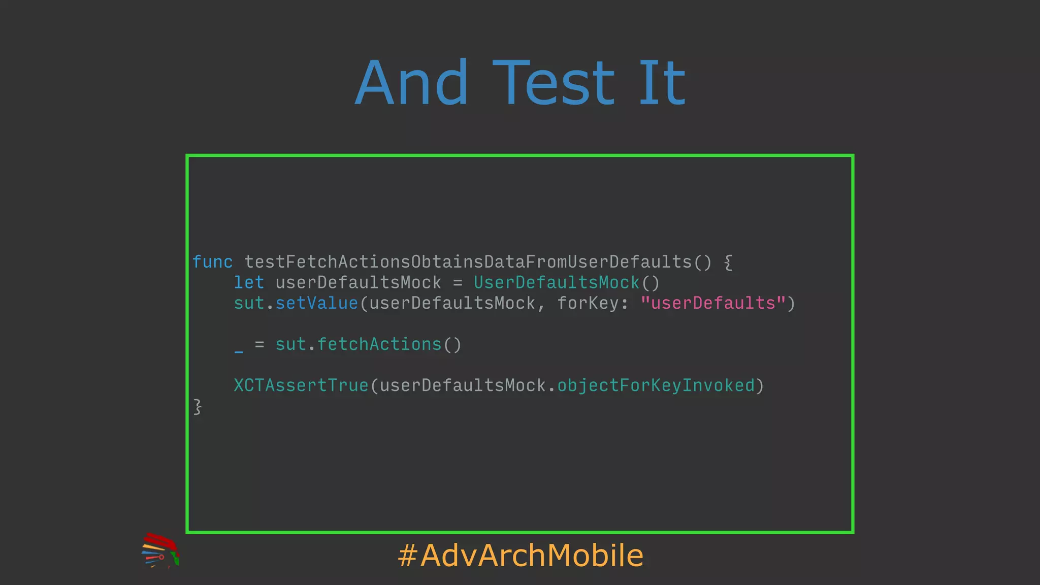 #AdvArchMobile
And Test It
func testFetchActionsObtainsDataFromUserDefaults() {
let userDefaultsMock = UserDefaultsMock()
sut.setValue(userDefaultsMock, forKey: "userDefaults")
_ = sut.fetchActions()
XCTAssertTrue(userDefaultsMock.objectForKeyInvoked)
}
 