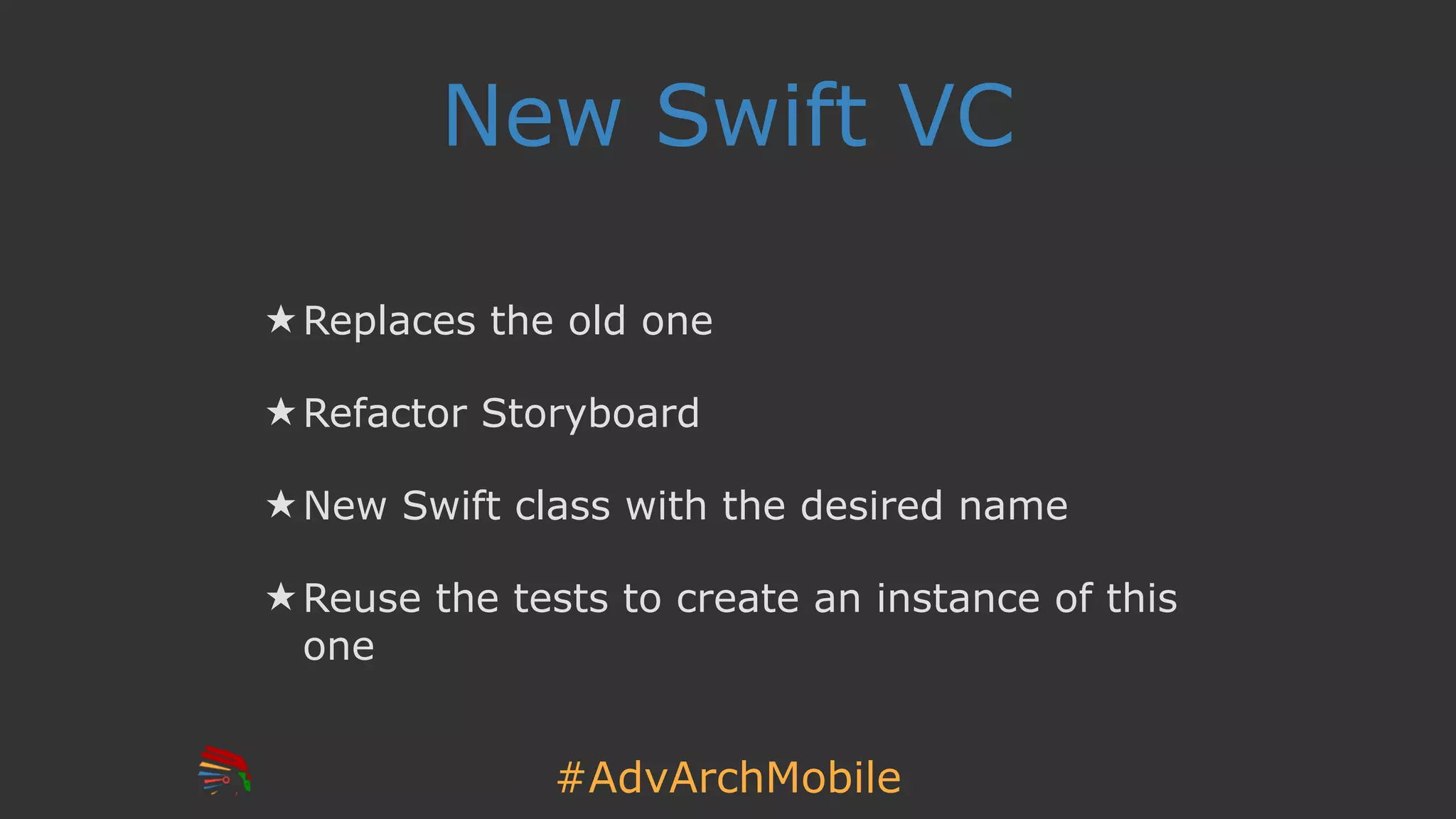 #AdvArchMobile
New Swift VC
★ Replaces the old one
★ Refactor Storyboard
★ New Swift class with the desired name
★ Reuse the tests to create an instance of this
one
 