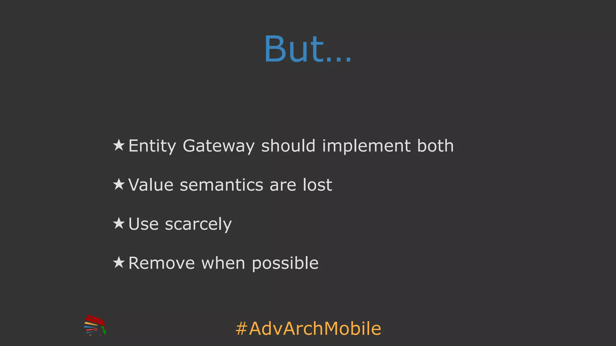 #AdvArchMobile
But…
★ Entity Gateway should implement both
★ Value semantics are lost
★ Use scarcely
★ Remove when possible
 