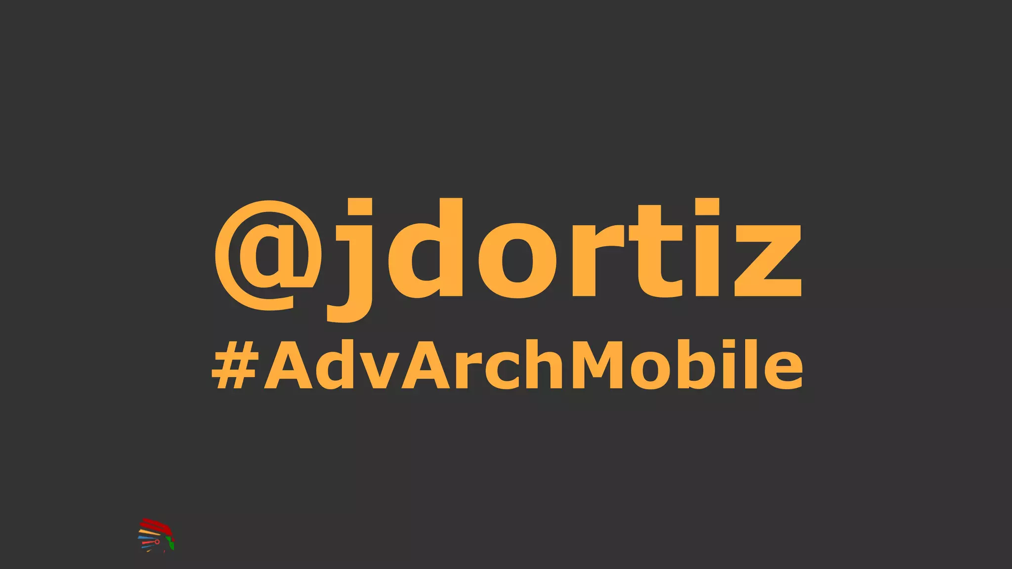 @jdortiz
#AdvArchMobile
 