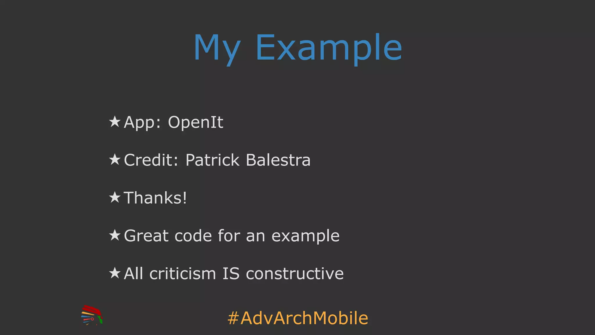 #AdvArchMobile
My Example
★ App: OpenIt
★ Credit: Patrick Balestra
★ Thanks!
★ Great code for an example
★ All criticism IS constructive
 