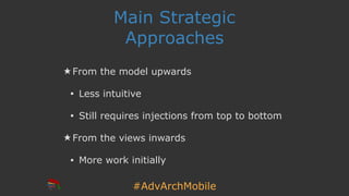 #AdvArchMobile
Main Strategic
Approaches
★ From the model upwards
• Less intuitive
• Still requires injections from top to bottom
★ From the views inwards
• More work initially
 