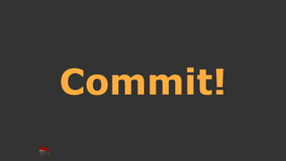 Commit!
 