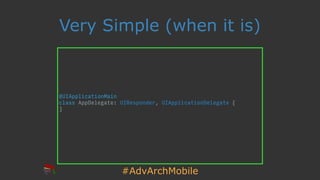 #AdvArchMobile
Very Simple (when it is)
@UIApplicationMain
class AppDelegate: UIResponder, UIApplicationDelegate {
}
 