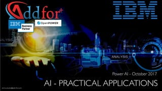 AI - PRACTICAL APPLICATIONS
Power AI - October 2017
enrico.busto@add-for.com
 
