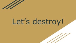 Lets destroy!
 