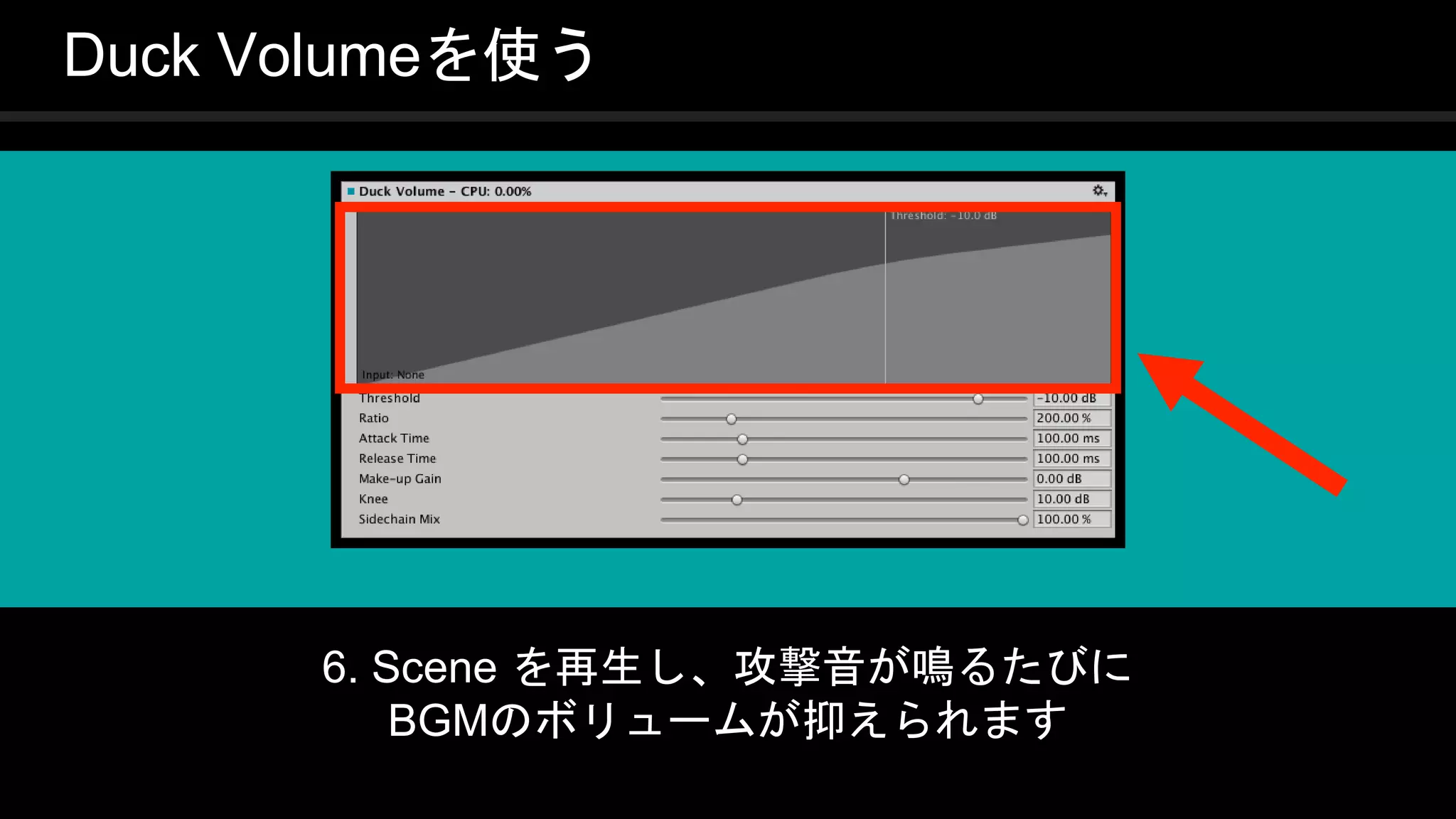 COPYRIGHT 2016 @ UNITY TECHNOLOGIES
JAPAN
Duck Volumeを使う
6. Scene を再生し、攻撃音が鳴るたびに
BGMのボリュームが抑えられます
 