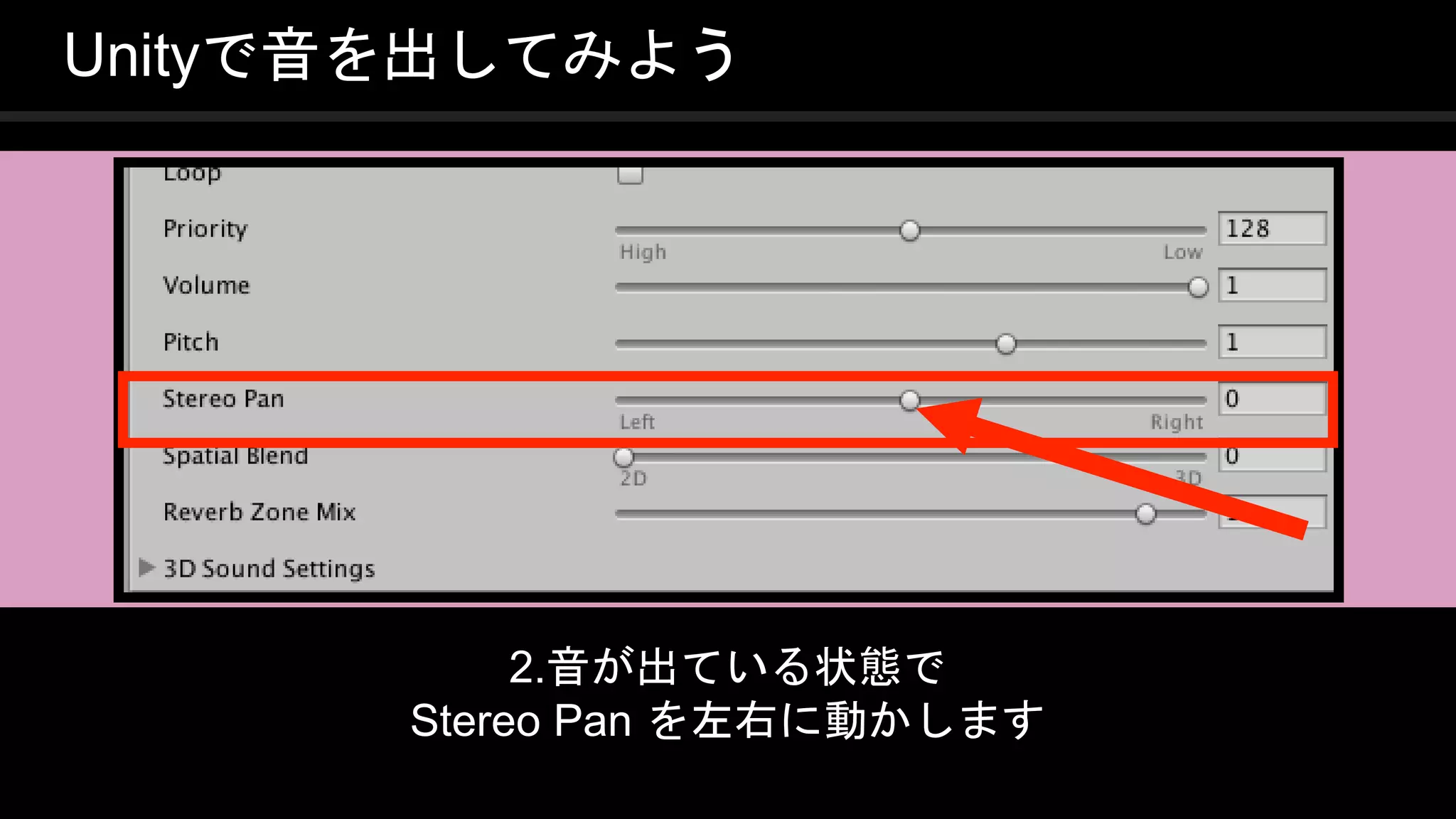 COPYRIGHT 2016 @ UNITY TECHNOLOGIES
JAPAN
Unityで音を出してみよう
2.音が出ている状態で
Stereo Pan を左右に動かします
 