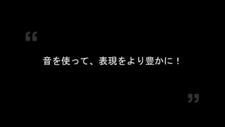 COPYRIGHT 2016 @ UNITY TECHNOLOGIES
JAPAN
音を使って、表現をより豊かに！
 