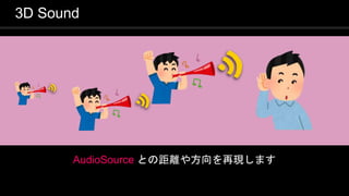 COPYRIGHT 2016 @ UNITY TECHNOLOGIES
JAPAN
3D Sound
AudioSource との距離や方向を再現します
 