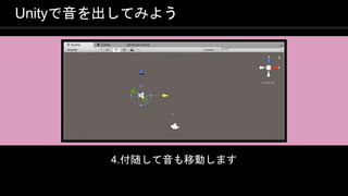 COPYRIGHT 2016 @ UNITY TECHNOLOGIES
JAPAN
Unityで音を出してみよう
4.付随して音も移動します
 