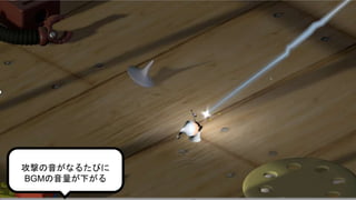 攻撃の音がなるたびに
BGMの音量が下がる
 