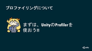 プロファイリングについて
まずは、UnityのProfilerを
使おう!!
 
