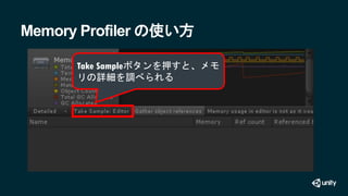 Memory Profiler の使い方
Take Sampleボタンを押すと、メモ
リの詳細を調べられる
 