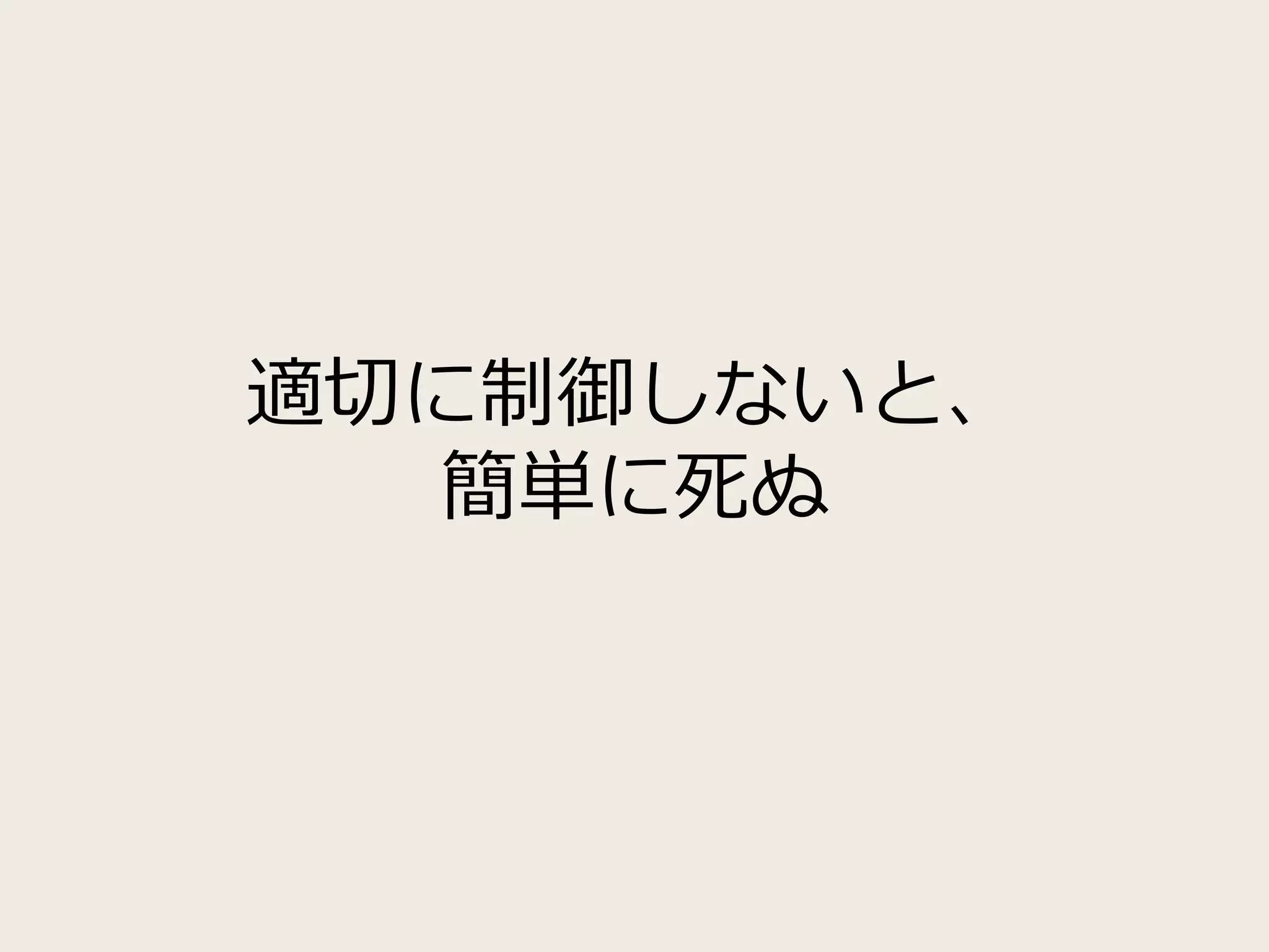適切に制御しないと、
簡単に死ぬ
 