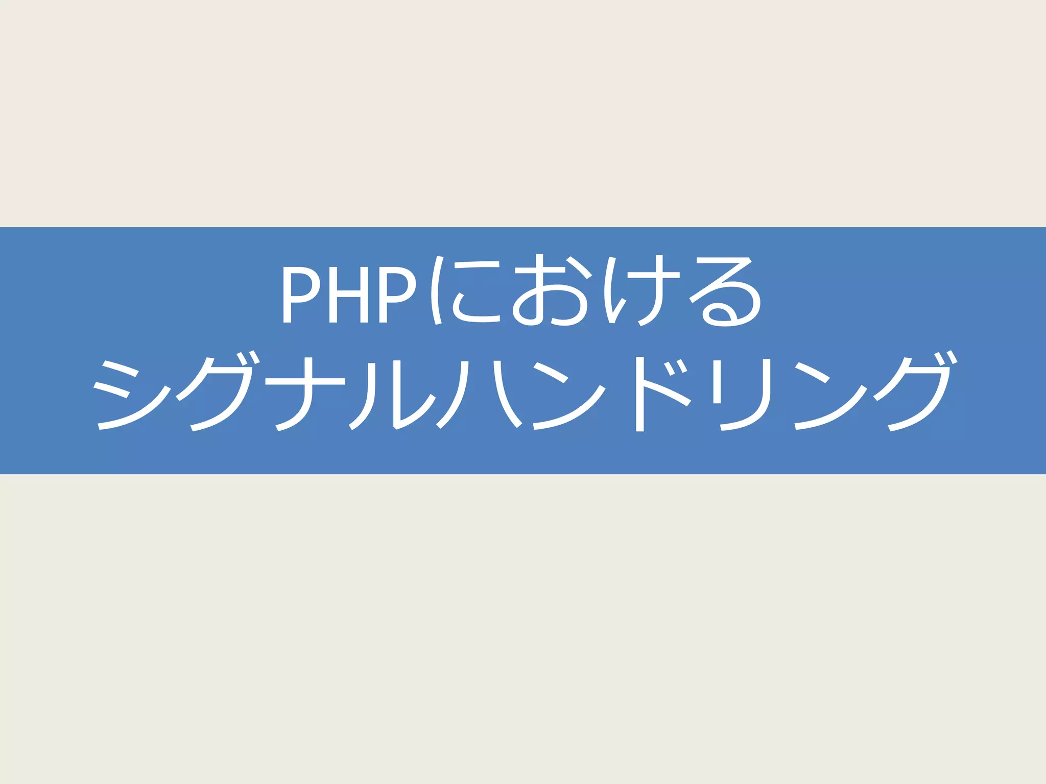 PHPにおける
シグナルハンドリング
 