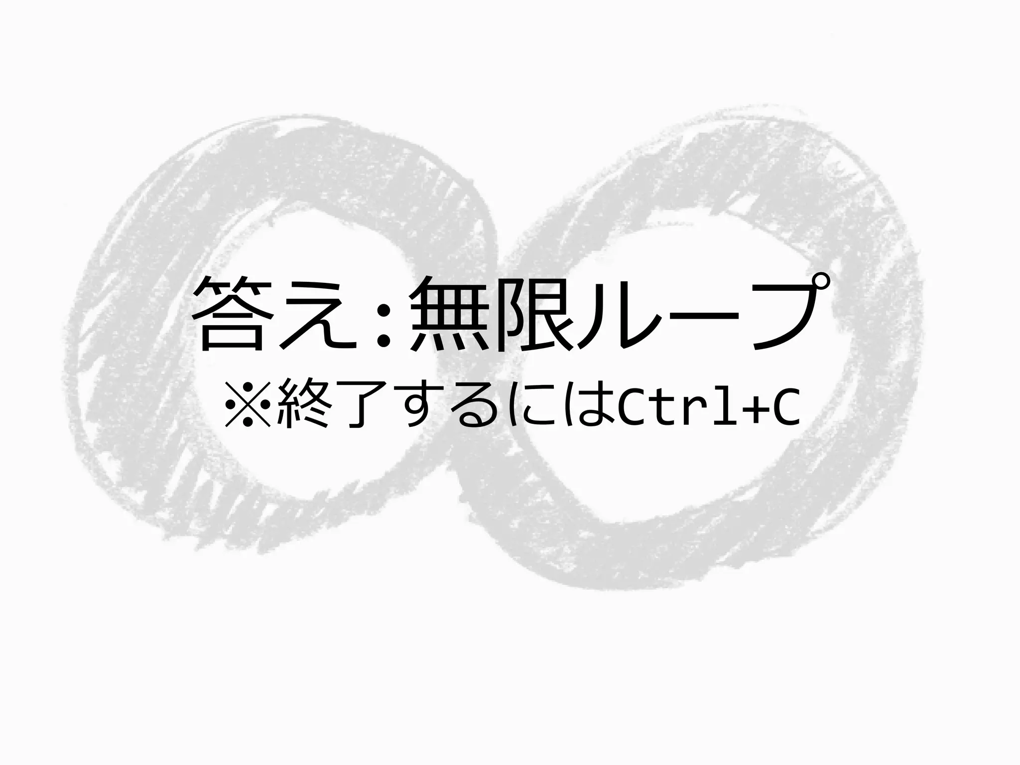 答え:無限ループ
※終了するにはCtrl+C
 