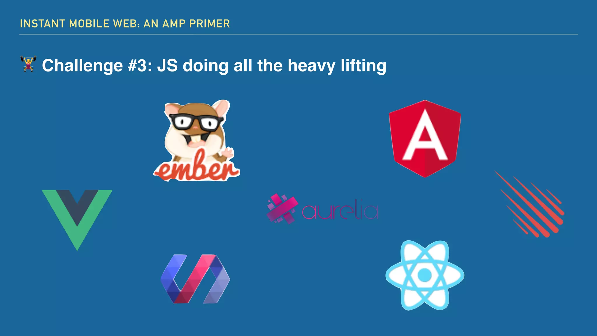 INSTANT MOBILE WEB: AN AMP PRIMER
' Challenge #3: JS doing all the heavy lifting
 