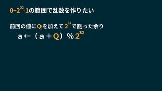 0~2 -1の範囲で乱数を作りたい
32
前回の値にＱを加えて２ で割った余り
32
ａ←（ａ＋Ｑ）％２
32
 