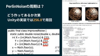 PerlinNoiseの周期は？
どう作ってあるか次第
Unityの実装では256.0で周回
 