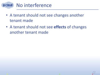 No interference
• A tenant should not see changes another
tenant made
• A tenant should not see effects of changes
another tenant made
23
 
