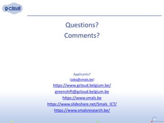 Questions?
Comments?
Applicants?
(jobs@smals.be)
https://www.gcloud.belgium.be/
greenshift@gcloud.belgium.be
https://www.smals.be
https://www.slideshare.net/Smals_ICT/
https://www.smalsresearch.be/
42
 