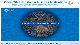 ESA UNCLASSIFIED - For Official Use ESA | 11/10/2017 | Slide 1
Video ESA Downstream Business Applications
https://www.youtube.com/watch?v=twBAOv8MIH0
 