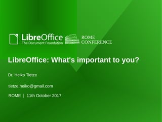 tietze.heiko@gmail.com
LibreOffice: What's important to you?
ROME | 11th October 2017
Dr. Heiko Tietze
 